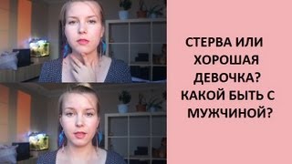 СТЕРВА или ХОРОШАЯ ДЕВОЧКА? Какой быть с МУЖЧИНОЙ? СТЕРВА или ХОРОШАЯ ДЕВОЧКА? Какой быть с МУЖЧИНОЙ?