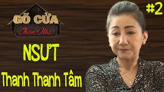 🔴 NSƯT Thanh Thanh Tâm tiết lộ cuộc sống đầy biến cố tại Mỹ | PHẦN 2 | GÕ CỬA THĂM NHÀ