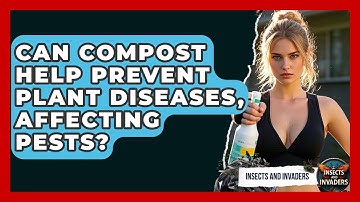 Can Compost Help Prevent Plant Diseases, Affecting Pests? - Insects and Invaders