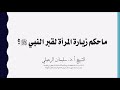ماحكم زيارة المرأة لقبر النبي صلى الله عليه وسلم الشيخ سليمان الرحيلي حفظه الله