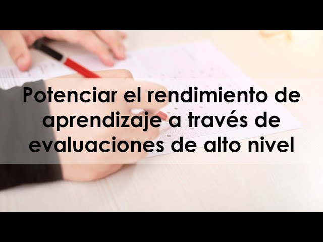 Potenciar el rendimiento de aprendizaje a través de evaluaciones de alto nivel.