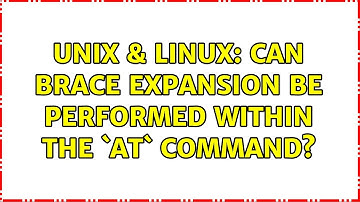 Unix & Linux: Can brace expansion be performed within the `at` command? (2 Solutions!!)