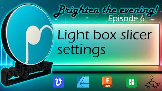 Light Box Slicer Settings  Brighten The Evening  Episode 6  Shurdle3D