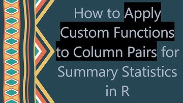 How to Apply Custom Functions to Column Pairs for Summary Statistics in R
