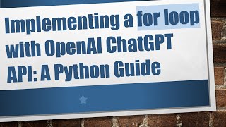 Implementing a for loop with OpenAI ChatGPT API: A Python Guide