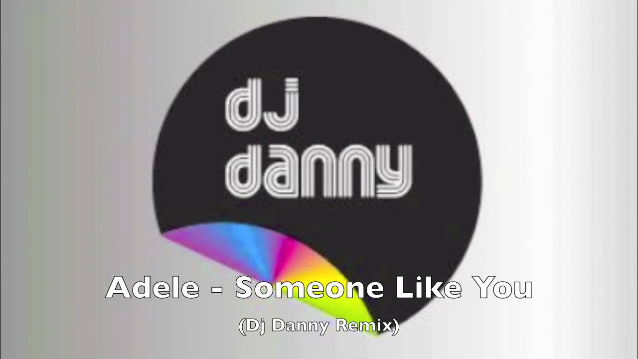Adele - Someone Like You (Dj Danny Remix) - 2011