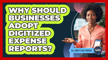 Why Should Businesses Adopt Digitized Expense Reports?