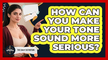 How Can You Make Your Tone Sound More Serious? - The Daily Definition
