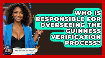 Who Is Responsible for Overseeing the Guinness Verification Process? - Epic World Record Holders