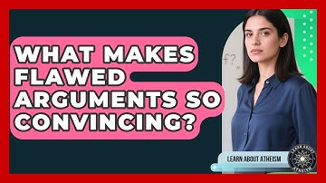 What Makes Flawed Arguments So Convincing? - Learn About Atheism