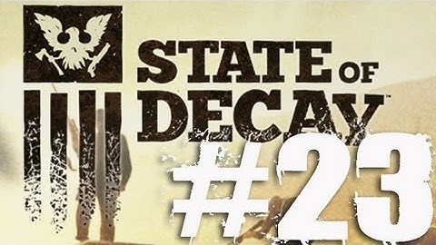 State of Decay Part 23 Complete Gameplay Walkthrough