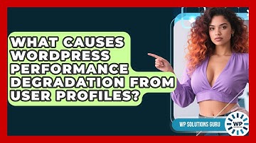 What Causes WordPress Performance Degradation From User Profiles? - WP Solutions Guru