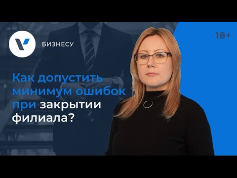 Как допустить минимум ошибок при закрытии филиала?