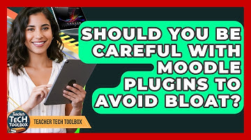 Should You Be Careful With Moodle Plugins To Avoid Bloat? - Teacher Tech Toolbox