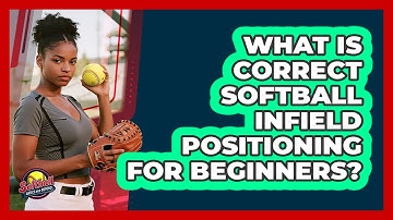 What Is Correct Softball Infield Positioning For Beginners? - Softball Basics and Beyond