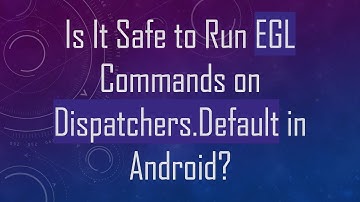 Is It Safe to Run EGL Commands on Dispatchers.Default in Android?