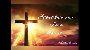 I don’t know why Jesus loved me (Andrae Crouch)