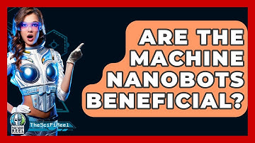Are The Machine Nanobots Beneficial? - The SciFi Reel