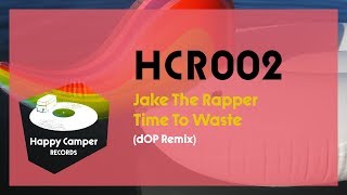 Jake The Rapper - Time To Waste (dOP Remix) [Happy Camper Records]