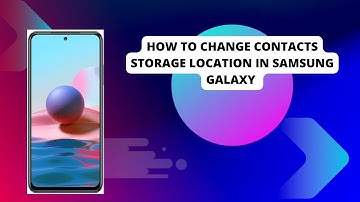Samsung Galaxy S24, F34   How To Change Contacts Storage Location In Samsung Galaxy
