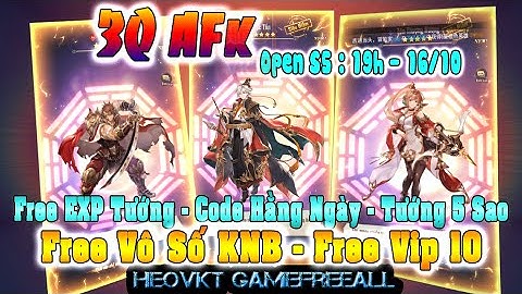 GAME 960: TAM QUỐC AFK OPEN S5 - 19H 16/10 (IOS,Android,PC) |Free Vô Số KNB + Vip10 - Tướng [HEOVKT]