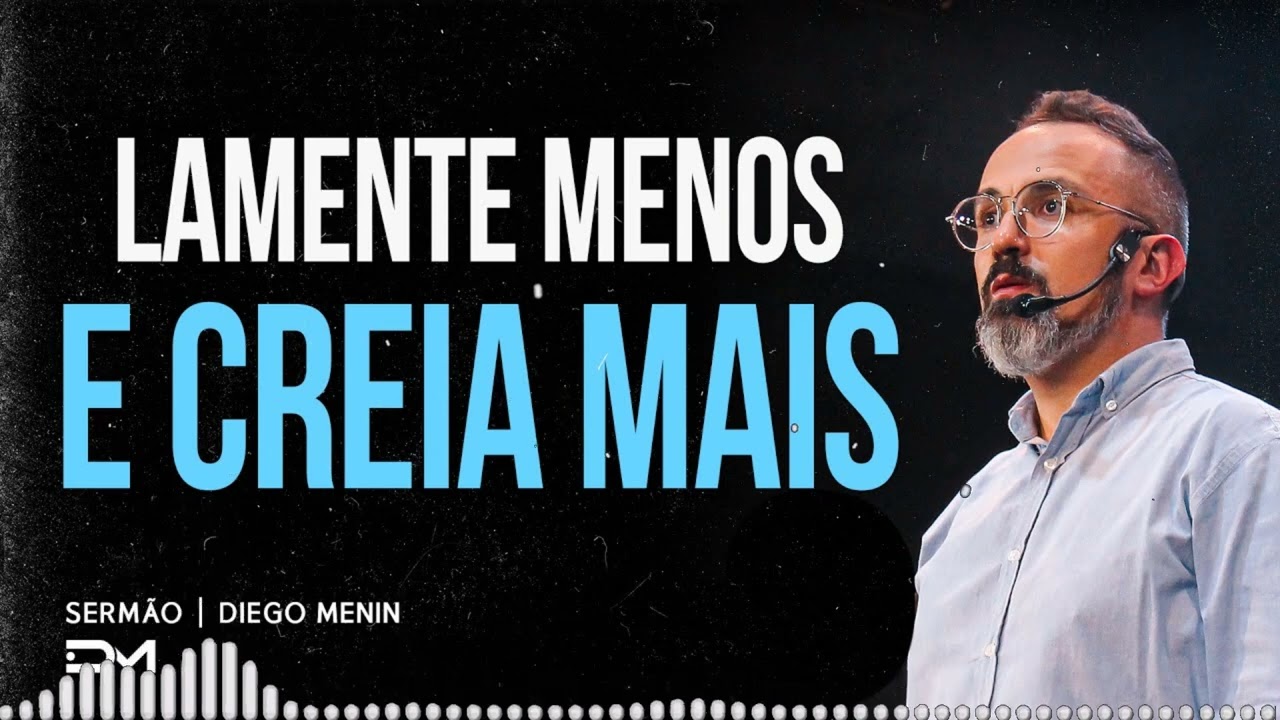 LAMENTE MENOS E CREIA MAIS SERMÃO
