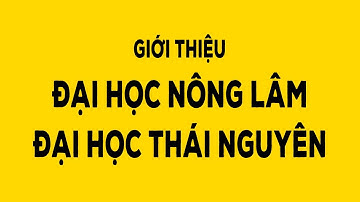 Giới thiệu Đại học Nông lâm - Đại học Thái Nguyên