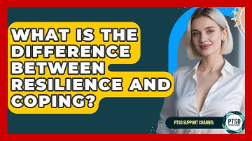 What Is The Difference Between Resilience And Coping? - PTSD Support Channel