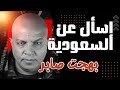 إسأل بهجت صابر عن السعودية