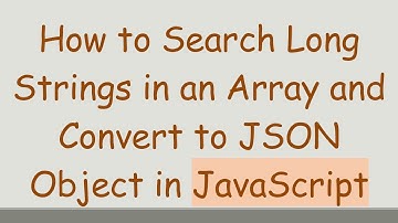 How to Search Long Strings in an Array and Convert to JSON Object in JavaScript