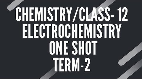 Class 12/Chemistry/Electrochemistry one shot/Term-2/CBSE 2022