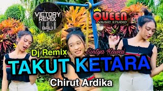 DJ REMIX TAKUT KETARA - CHIRUT ARDIKA | Sintya Kawai