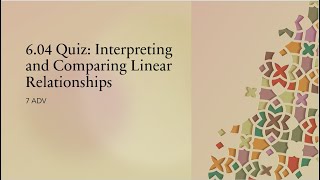 6.04 Quiz: Interpreting and Comparing Linear Relationships (7ADV)