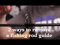 Rod Building How-To: 2 Ways to remove fishing rod guides