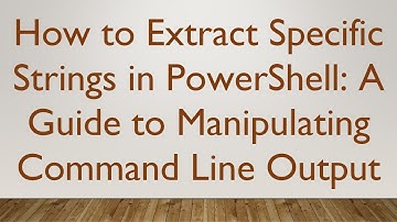 How to Extract Specific Strings in PowerShell: A Guide to Manipulating Command Line Output