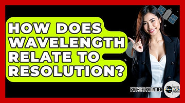 How Does Wavelength Relate To Resolution? - Physics Frontier