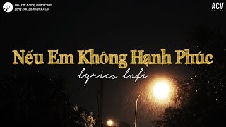 ở bên ai liệu em có thấy vui...Nếu Em Không Hạnh Phúc (Lofi Ver) Lyrics - Long Hải | ACV Lofi x Liam