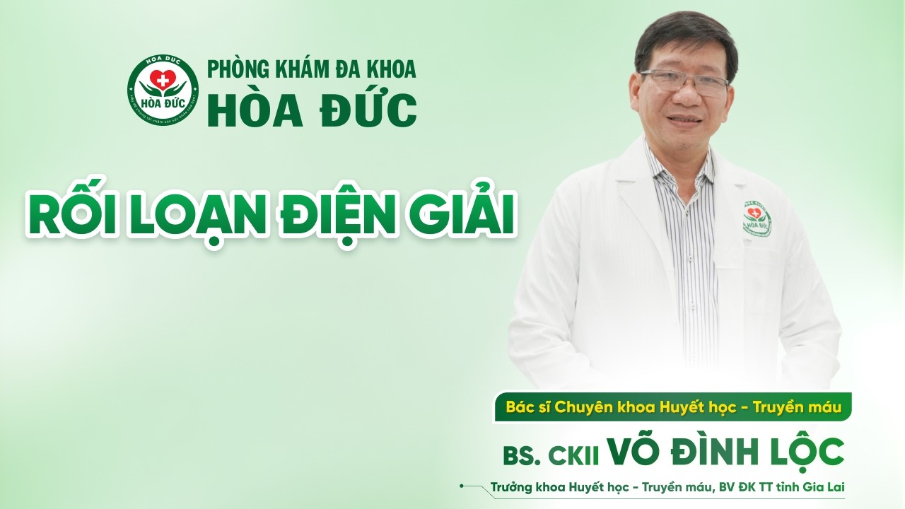 Bệnh Rối Loạn Điện Giải là gì? Dấu hiệu và Xét nghiệm Điện Giải Đồ | Phòng khám Đa khoa Hoà Đức
