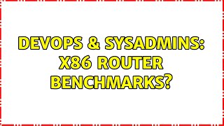 DevOps & SysAdmins: x86 Router Benchmarks? (4 Solutions!!)