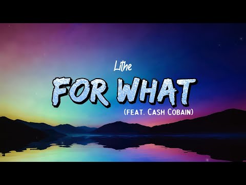Lithe For What Lyrics Feat Cash Cobain