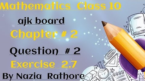 Mathematics  Class  10 AJK Board Chapter  # 2 Question  # 2 Exercise   2.7