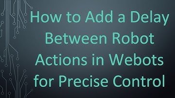 How to Add a Delay Between Robot Actions in Webots for Precise Control