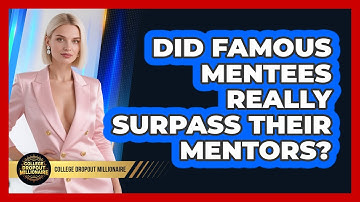 Did Famous Mentees Really Surpass Their Mentors? - College Dropout Millionaire