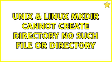Unix & Linux: mkdir: cannot create directory: No such file or directory