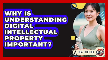 Why Is Understanding Digital Intellectual Property Important? - Gen Z Unfiltered