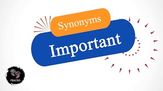 Synonyms of the word "Important"