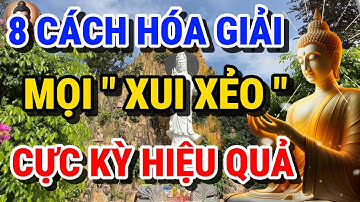 8 CÁCH HÓA GIẢI VẬN XUI CỰC KỲ HIỆU QUẢ, Giúp Đem May Mắn Tài Lộc Về Cho Gia Đình, Lời Phật Dạy