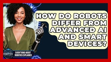 How Do Robots Differ From Advanced AI And Smart Devices? - Everything About Robotics Explained