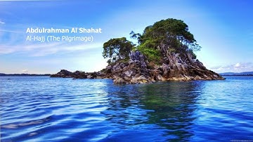 Abdulrahman Al Shahat   022 Surah Al Hajj The Pilgrimage  عبد الرحمن الشحات   سورة  الحج