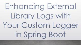 Enhancing External Library Logs with Your Custom Logger in Spring Boot